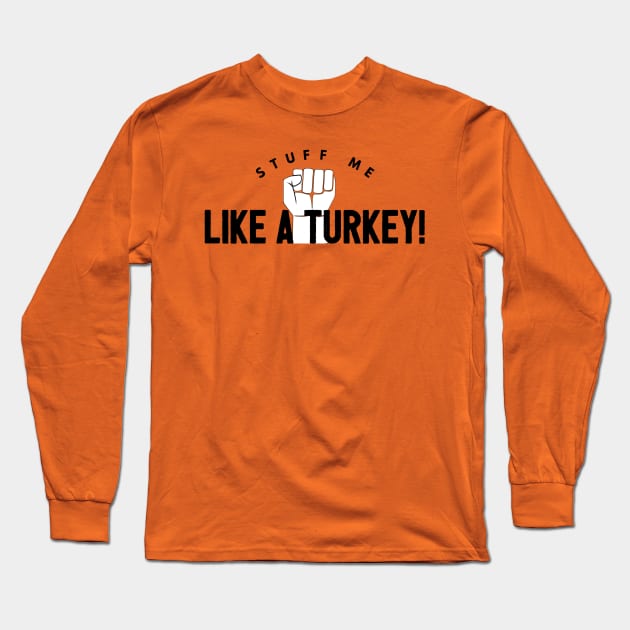 Stuff Me Like A Turkey Long Sleeve T-Shirt by JasonLloyd